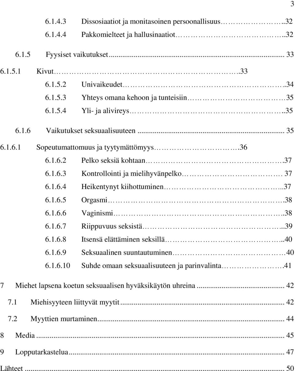 ..37 6.1.6.5 Orgasmi.38 6.1.6.6 Vaginismi..38 6.1.6.7 Riippuvuus seksistä...39 6.1.6.8 Itsensä elättäminen seksillä...40 6.1.6.9 Seksuaalinen suuntautuminen 40 6.1.6.10 Suhde omaan seksuaalisuuteen ja parinvalinta.