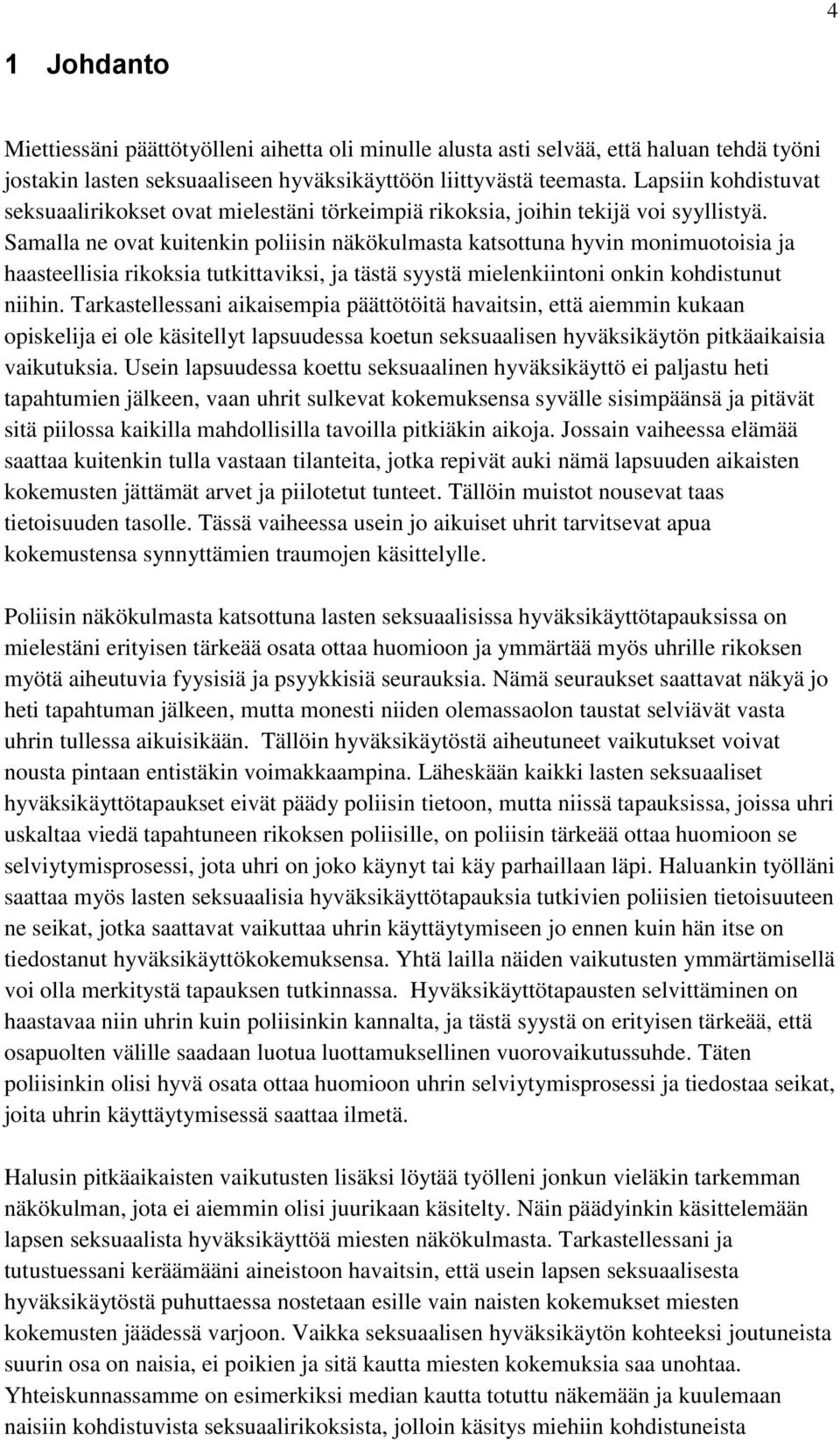 Samalla ne ovat kuitenkin poliisin näkökulmasta katsottuna hyvin monimuotoisia ja haasteellisia rikoksia tutkittaviksi, ja tästä syystä mielenkiintoni onkin kohdistunut niihin.