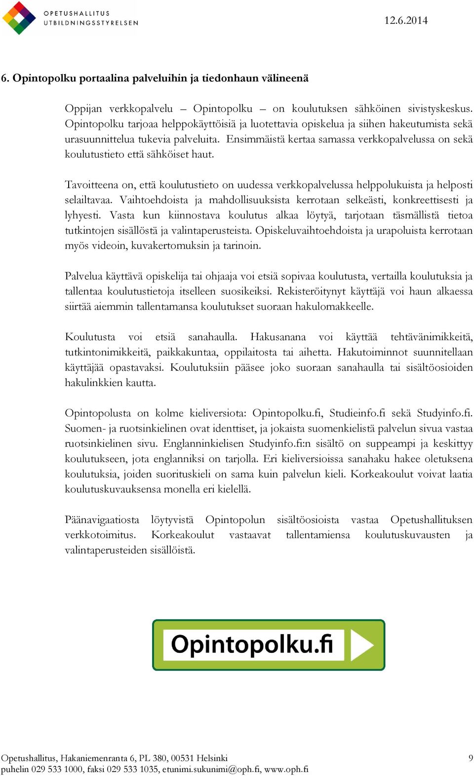 Ensimmäistä kertaa samassa verkkopalvelussa on sekä koulutustieto että sähköiset haut. Tavoitteena on, että koulutustieto on uudessa verkkopalvelussa helppolukuista ja helposti selailtavaa.