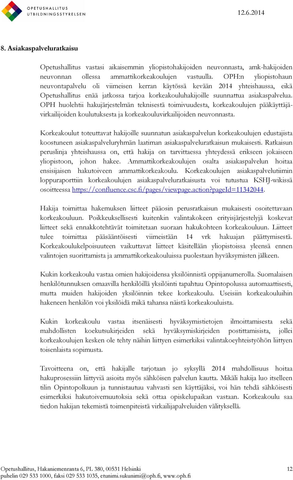 OPH huolehtii hakujärjestelmän teknisestä toimivuudesta, korkeakoulujen pääkäyttäjävirkailijoiden koulutuksesta ja korkeakouluvirkailijoiden neuvonnasta.