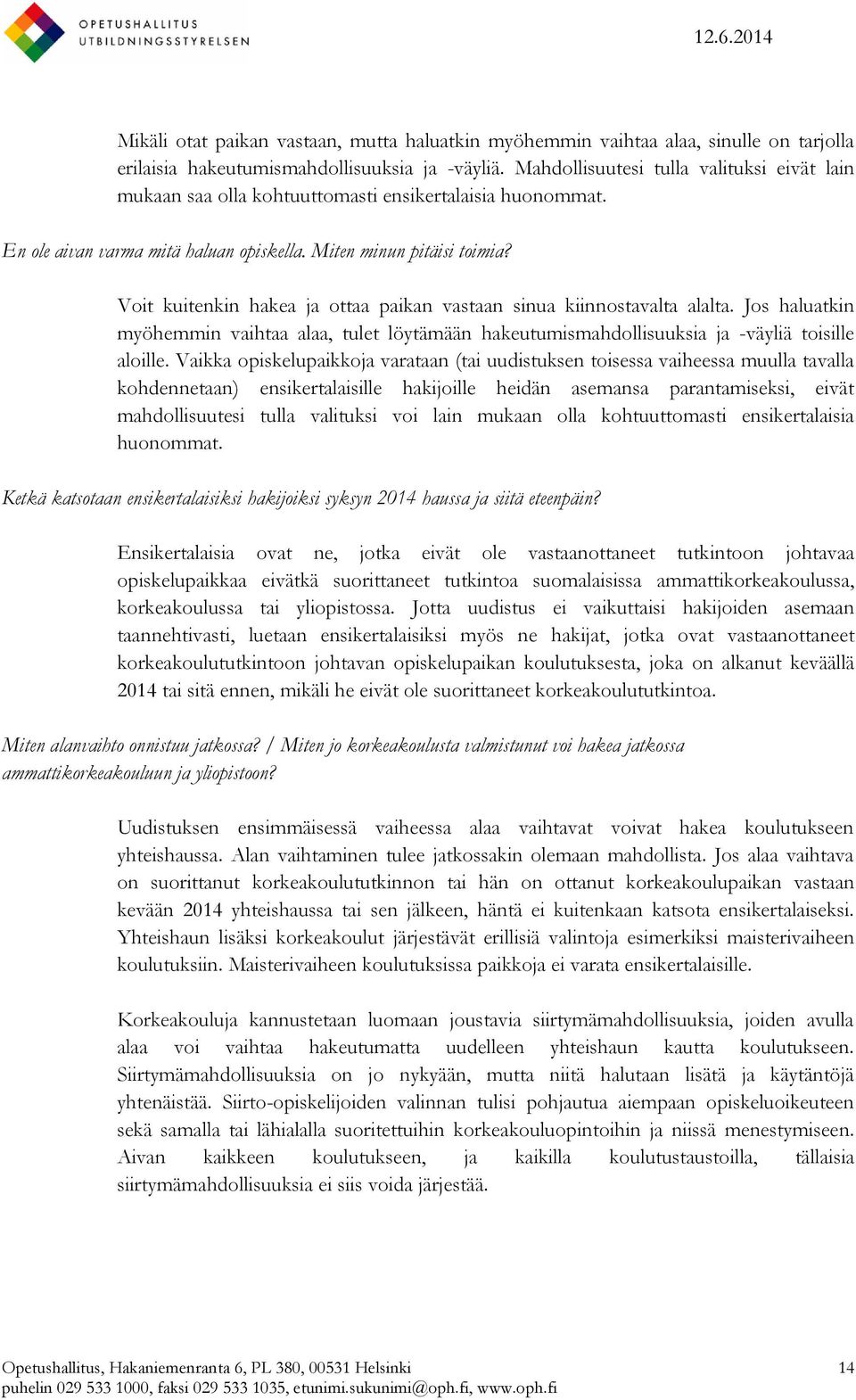 Voit kuitenkin hakea ja ottaa paikan vastaan sinua kiinnostavalta alalta. Jos haluatkin myöhemmin vaihtaa alaa, tulet löytämään hakeutumismahdollisuuksia ja -väyliä toisille aloille.