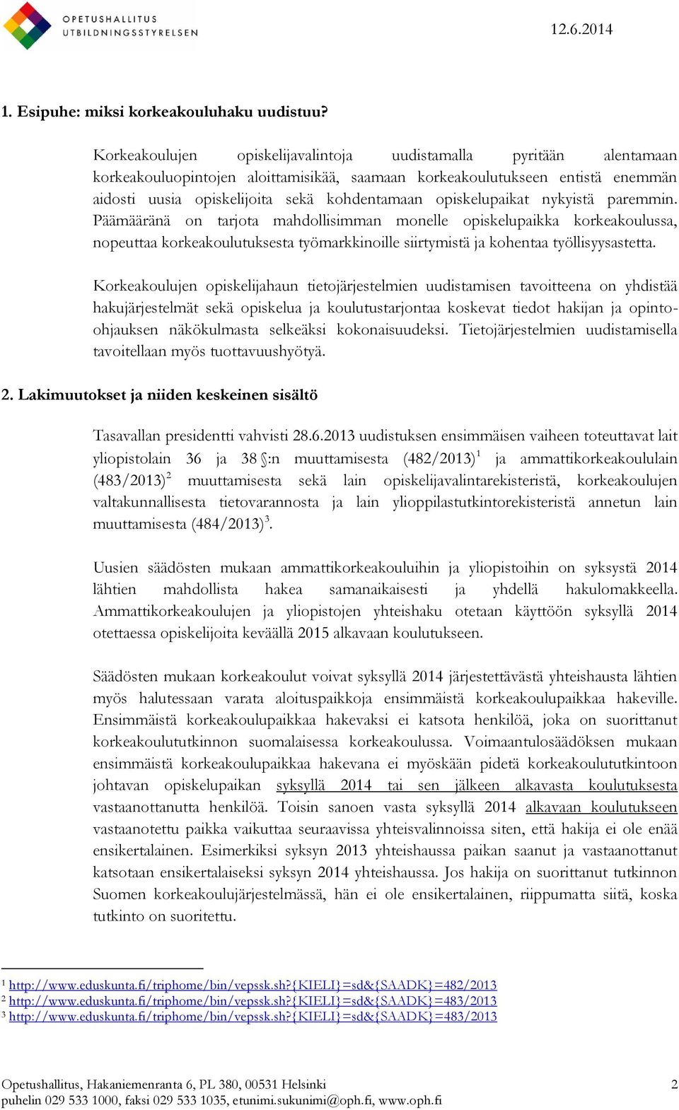 opiskelupaikat nykyistä paremmin. Päämääränä on tarjota mahdollisimman monelle opiskelupaikka korkeakoulussa, nopeuttaa korkeakoulutuksesta työmarkkinoille siirtymistä ja kohentaa työllisyysastetta.