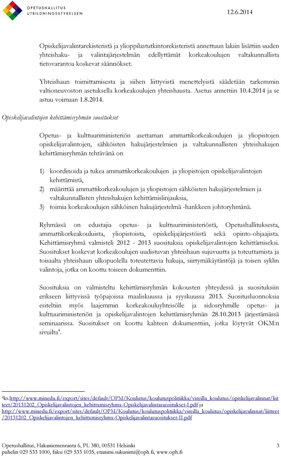 2014 ja se astuu voimaan 1.8.2014. Opiskelijavalintojen kehittämisryhmän suositukset Opetus- ja kulttuuriministeriön asettaman ammattikorkeakoulujen ja yliopistojen opiskelijavalintojen, sähköisten