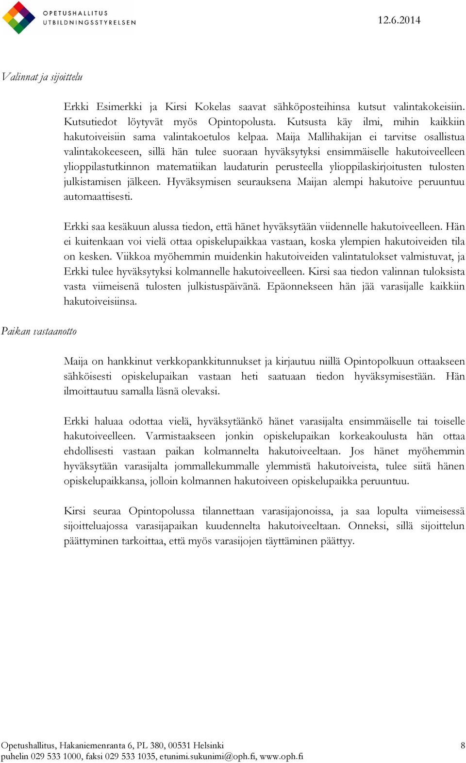 Maija Mallihakijan ei tarvitse osallistua valintakokeeseen, sillä hän tulee suoraan hyväksytyksi ensimmäiselle hakutoiveelleen ylioppilastutkinnon matematiikan laudaturin perusteella