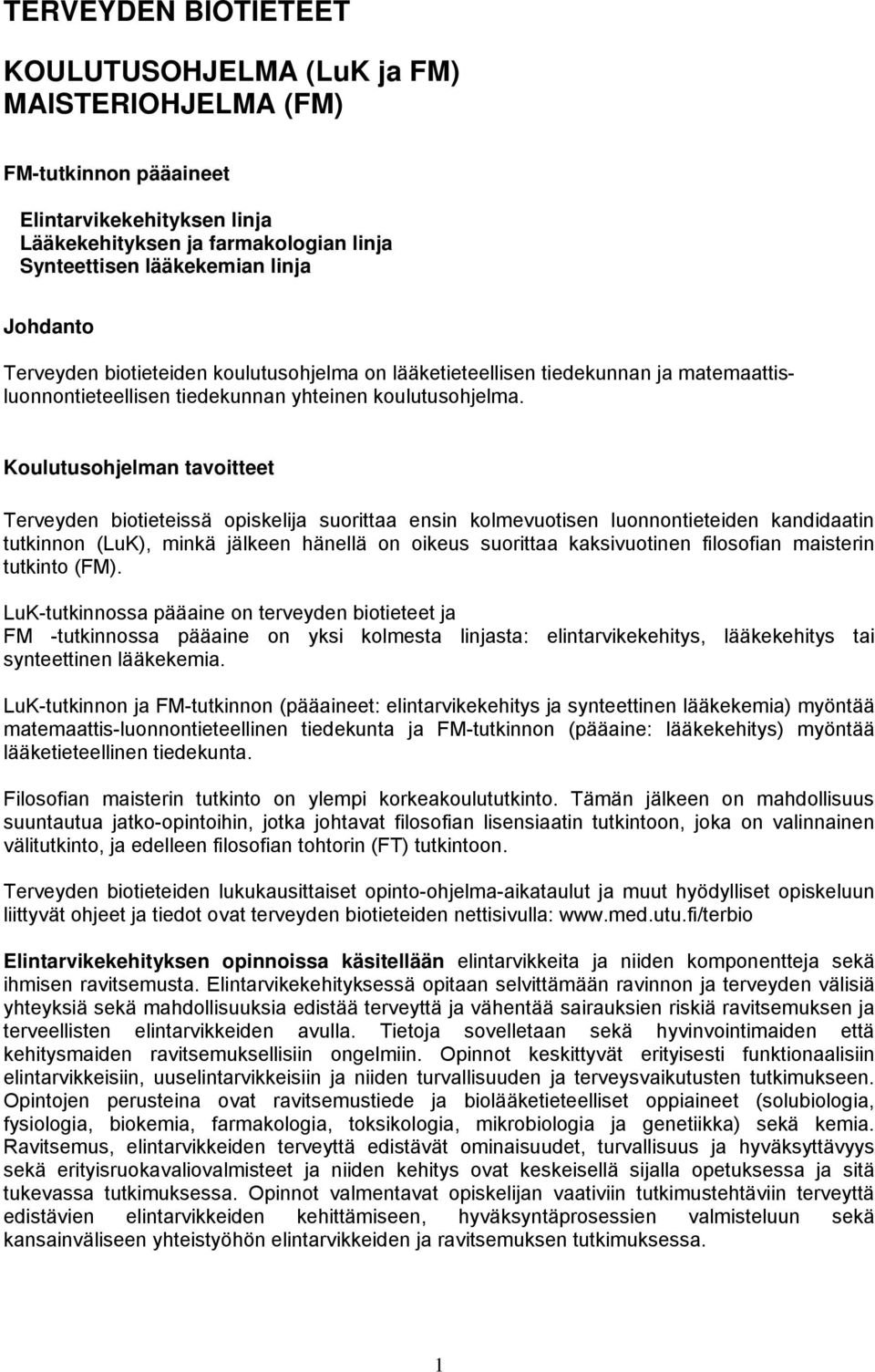 Koulutusohjelman tavoitteet Terveyden biotieteissä opiskelija suorittaa ensin kolmevuotisen luonnontieteiden kandidaatin tutkinnon (LuK), minkä jälkeen hänellä on oikeus suorittaa kaksivuotinen