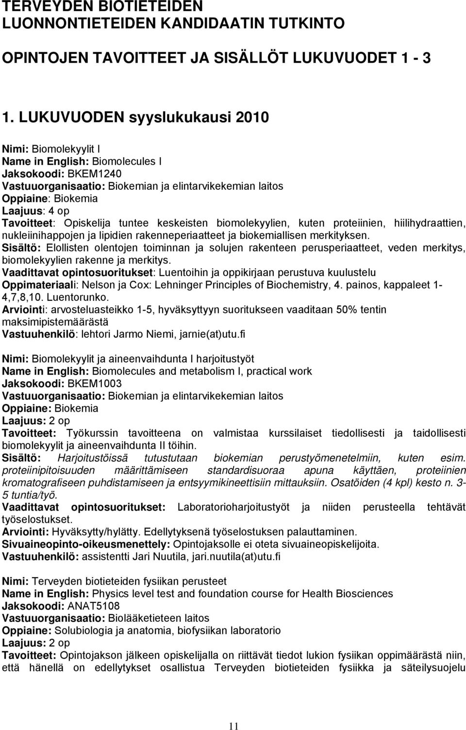 Opiskelija tuntee keskeisten biomolekyylien, kuten proteiinien, hiilihydraattien, nukleiinihappojen ja lipidien rakenneperiaatteet ja biokemiallisen merkityksen.