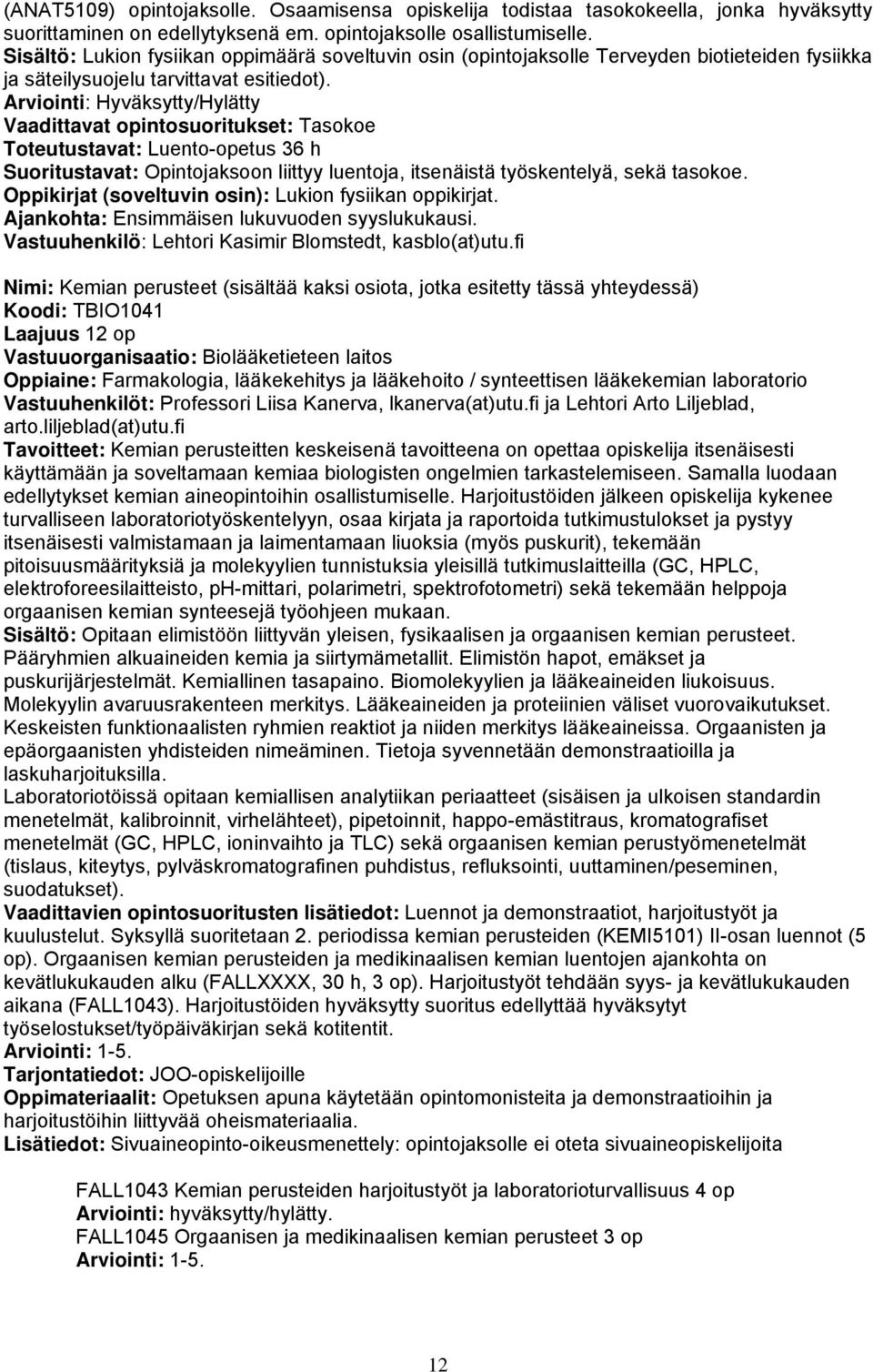 Arviointi: Hyväksytty/Hylätty Vaadittavat opintosuoritukset: Tasokoe Toteutustavat: Luento-opetus 36 h Suoritustavat: Opintojaksoon liittyy luentoja, itsenäistä työskentelyä, sekä tasokoe.