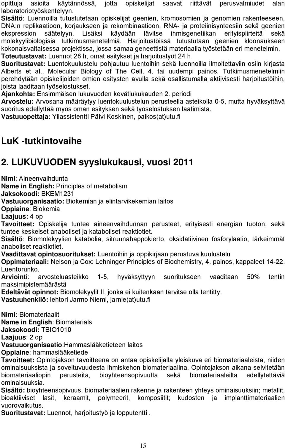 säätelyyn. Lisäksi käydään lävitse ihmisgenetiikan erityispiirteitä sekä molekyylibiologisia tutkimusmenetelmiä.