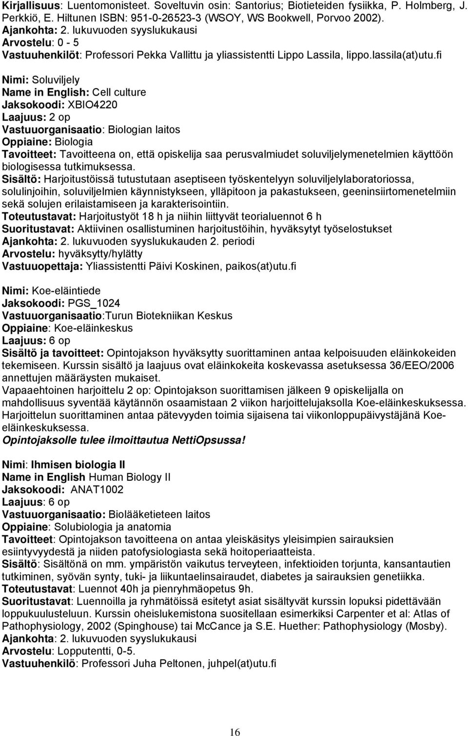 fi Nimi: Soluviljely Name in English: Cell culture Jaksokoodi: XBIO4220 Laajuus: 2 op Vastuuorganisaatio: Biologian laitos Oppiaine: Biologia Tavoitteet: Tavoitteena on, että opiskelija saa