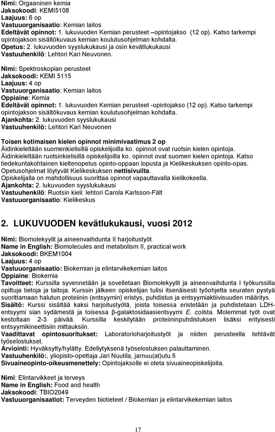 Nimi: Spektroskopian perusteet Jaksokoodi: KEMI 5115 Vastuuorganisaatio: Kemian laitos Oppiaine: Kemia Edeltävät opinnot: 1. lukuvuoden Kemian perusteet -opintojakso (12 op).