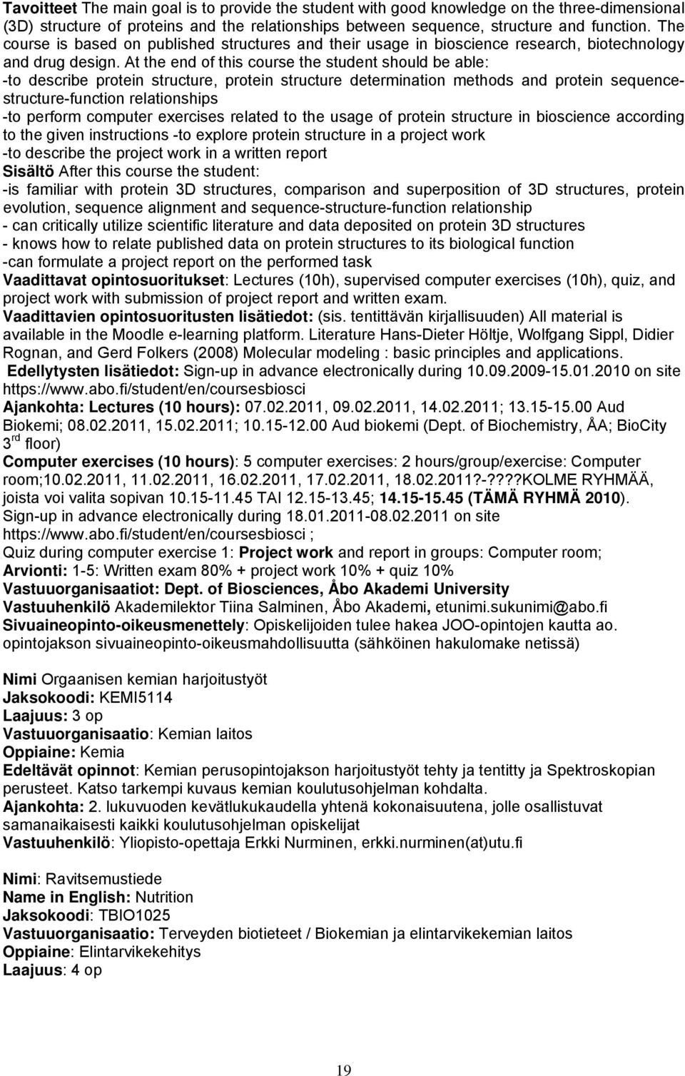 At the end of this course the student should be able: -to describe protein structure, protein structure determination methods and protein sequencestructure-function relationships -to perform computer