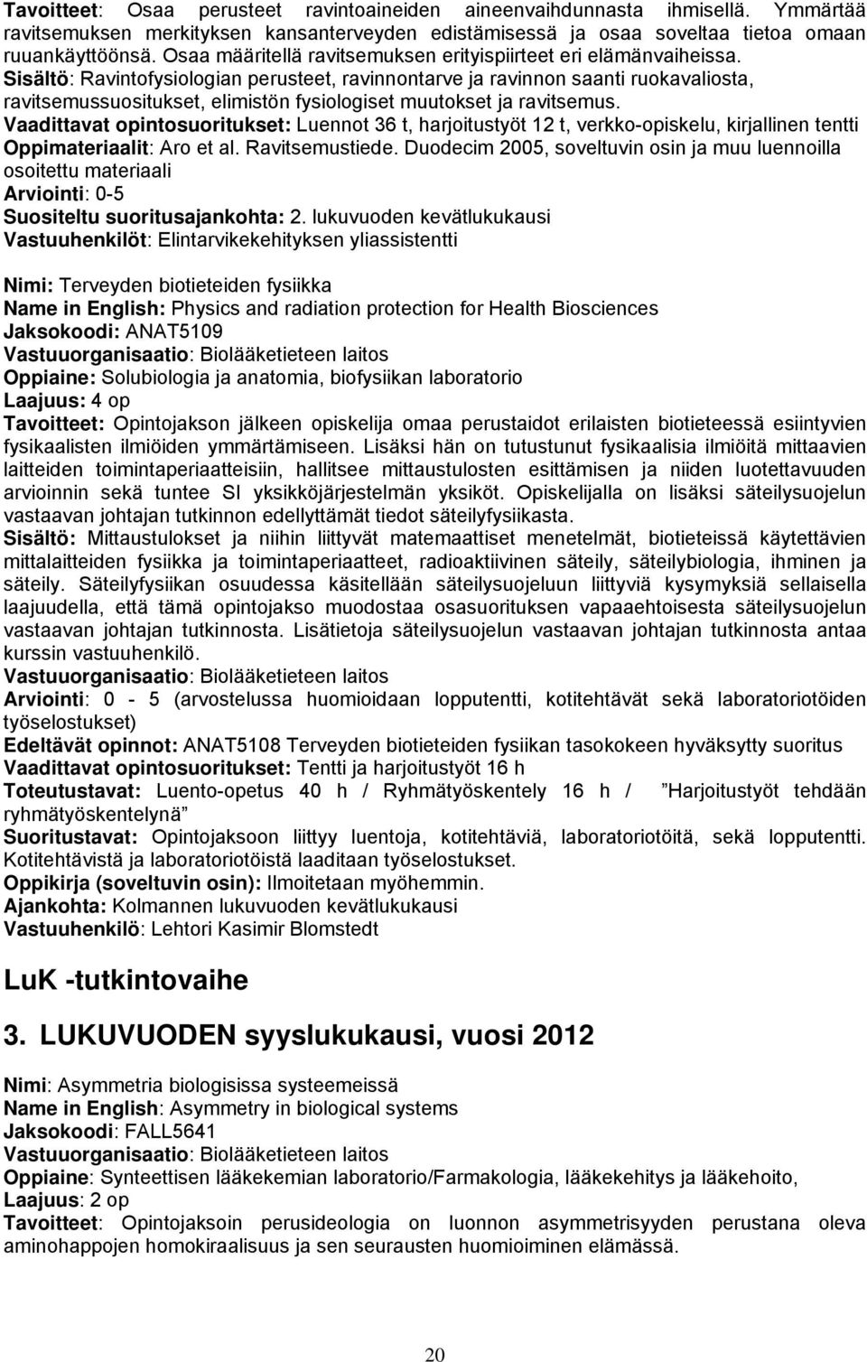 Sisältö: Ravintofysiologian perusteet, ravinnontarve ja ravinnon saanti ruokavaliosta, ravitsemussuositukset, elimistön fysiologiset muutokset ja ravitsemus.