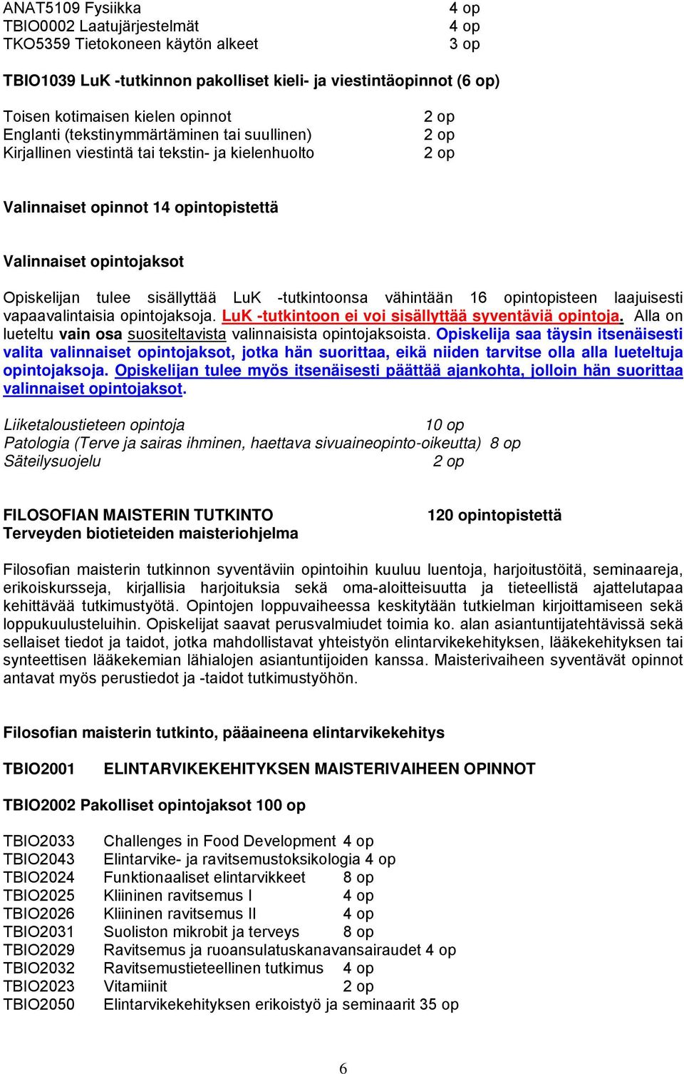 sisällyttää LuK -tutkintoonsa vähintään 16 opintopisteen laajuisesti vapaavalintaisia opintojaksoja. LuK -tutkintoon ei voi sisällyttää syventäviä opintoja.