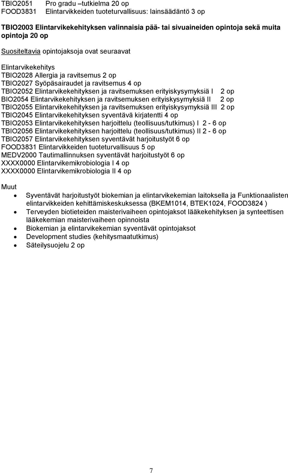 erityiskysymyksiä I 2 op BIO2054 Elintarvikekehityksen ja ravitsemuksen erityiskysymyksiä II 2 op TBIO2055 Elintarvikekehityksen ja ravitsemuksen erityiskysymyksiä III 2 op TBIO2045