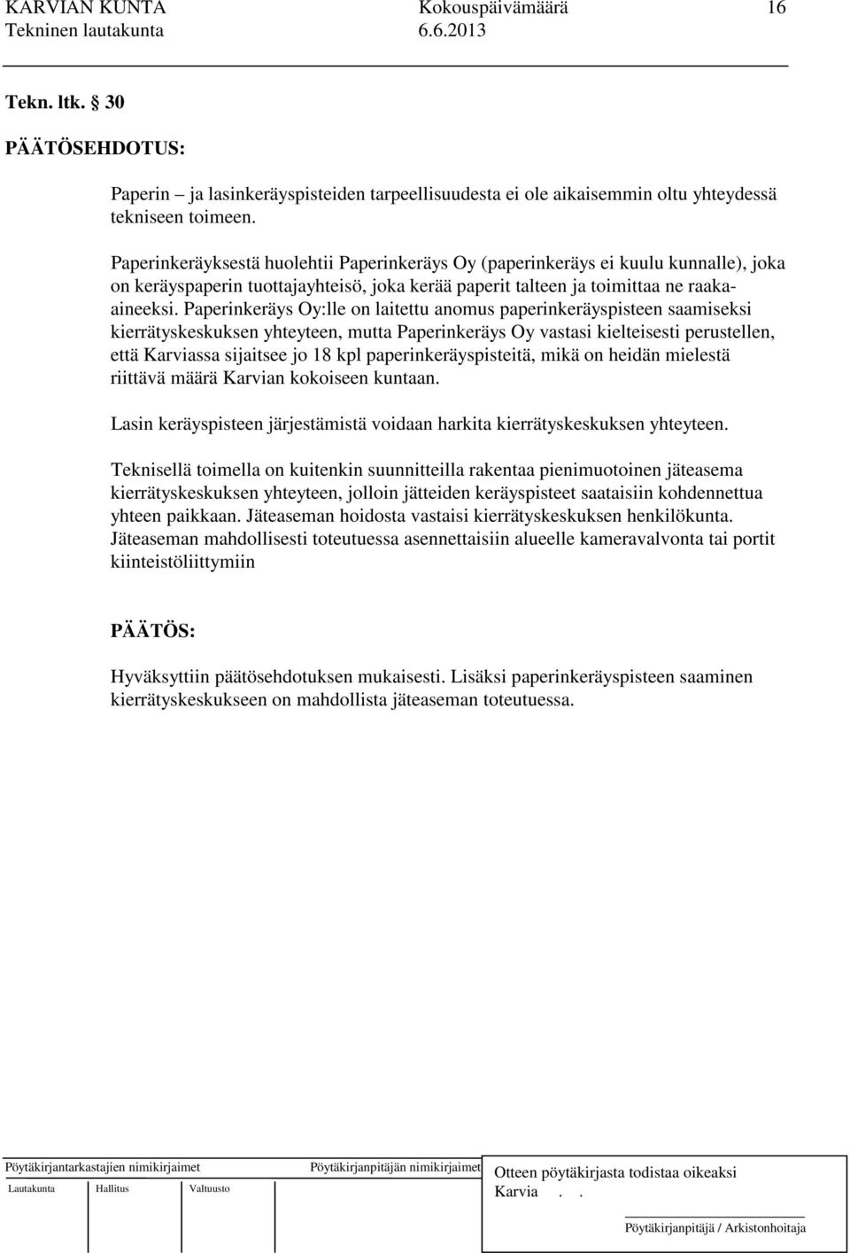 Paperinkeräys Oy:lle on laitettu anomus paperinkeräyspisteen saamiseksi kierrätyskeskuksen yhteyteen, mutta Paperinkeräys Oy vastasi kielteisesti perustellen, että Karviassa sijaitsee jo 18 kpl