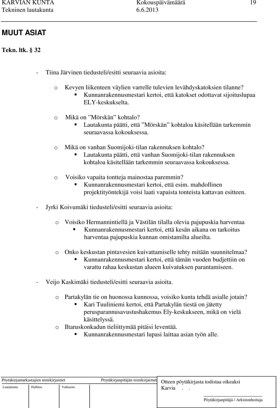 Mikä on vanhan Suomijoki-tilan rakennuksen kohtalo? Lautakunta päätti, että vanhan Suomijoki-tilan rakennuksen kohtaloa käsitellään tarkemmin seuraavassa kokouksessa.