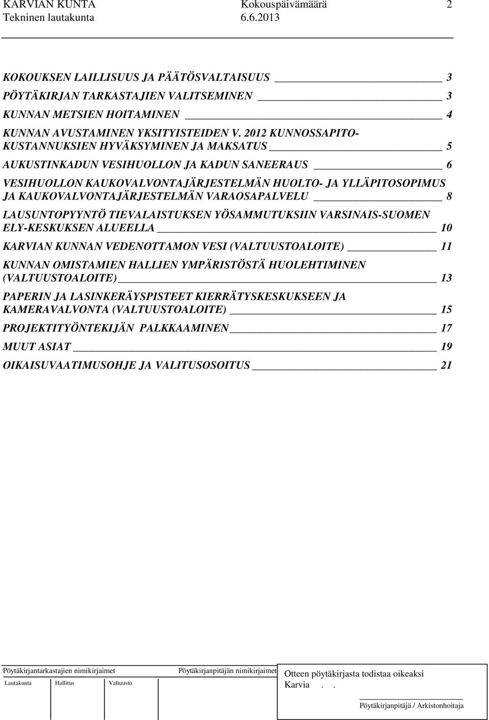 KAUKOVALVONTAJÄRJESTELMÄN VARAOSAPALVELU _ 8 LAUSUNTOPYYNTÖ TIEVALAISTUKSEN YÖSAMMUTUKSIIN VARSINAIS-SUOMEN ELY-KESKUKSEN ALUEELLA 10 KARVIAN KUNNAN VEDENOTTAMON VESI (VALTUUSTOALOITE) 11 KUNNAN