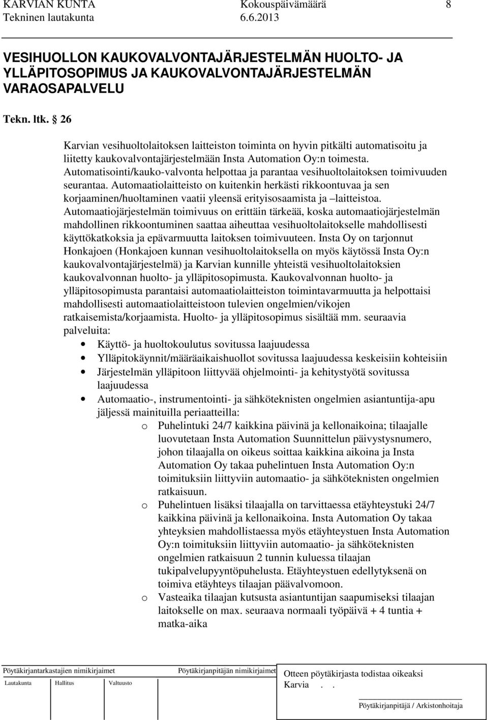 Automatisointi/kauko-valvonta helpottaa ja parantaa vesihuoltolaitoksen toimivuuden seurantaa.