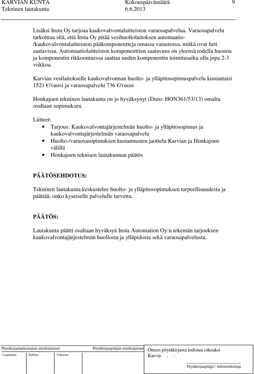 Automaatiolaitteiston komponenttien saatavuus on yleensä todella huonoa ja komponentin rikkoontuessa saattaa uuden komponentin toimitusaika olla jopa 2-3 viikkoa.