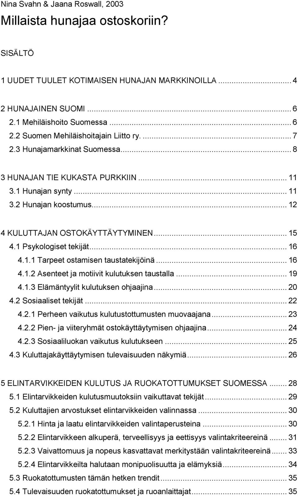 1.1 Tarpeet ostamisen taustatekijöinä... 16 4.1.2 Asenteet ja motiivit kulutuksen taustalla... 19 4.1.3 Elämäntyylit kulutuksen ohjaajina... 20 4.2 Sosiaaliset tekijät... 22 4.2.1 Perheen vaikutus kulutustottumusten muovaajana.