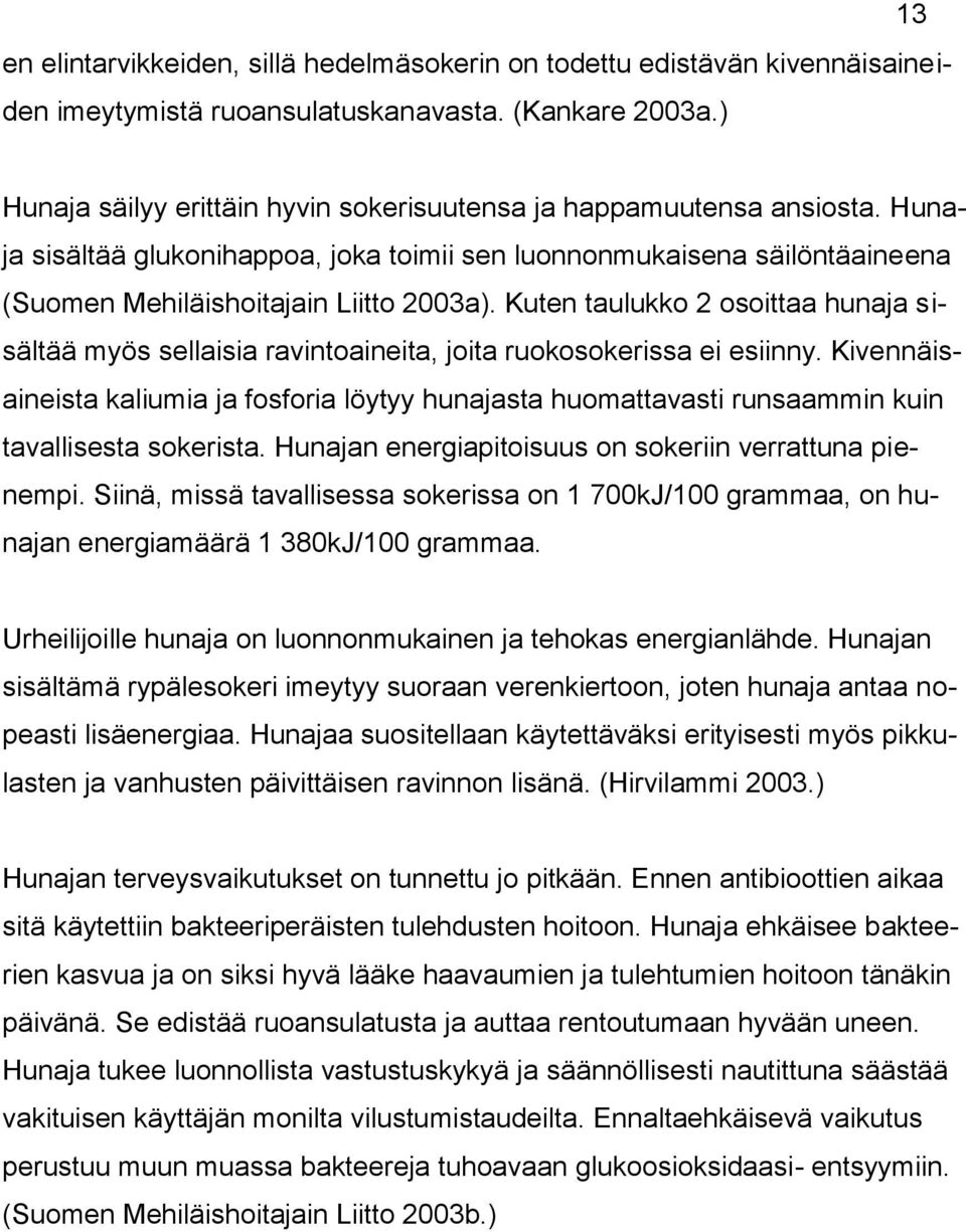 Kuten taulukko 2 osoittaa hunaja sisältää myös sellaisia ravintoaineita, joita ruokosokerissa ei esiinny.