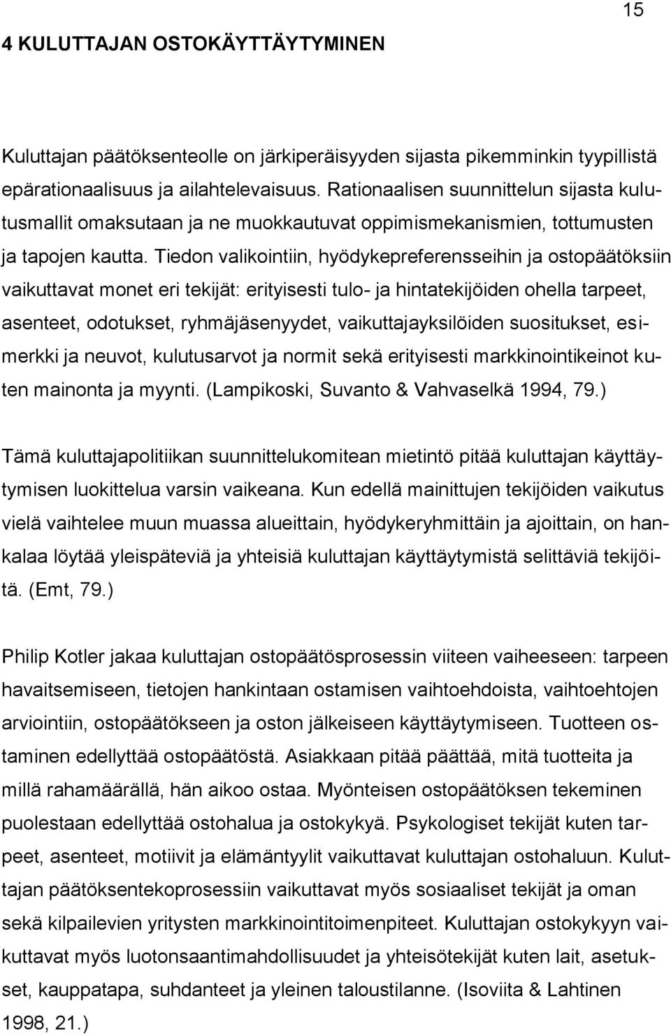 Tiedon valikointiin, hyödykepreferensseihin ja ostopäätöksiin vaikuttavat monet eri tekijät: erityisesti tulo- ja hintatekijöiden ohella tarpeet, asenteet, odotukset, ryhmäjäsenyydet,