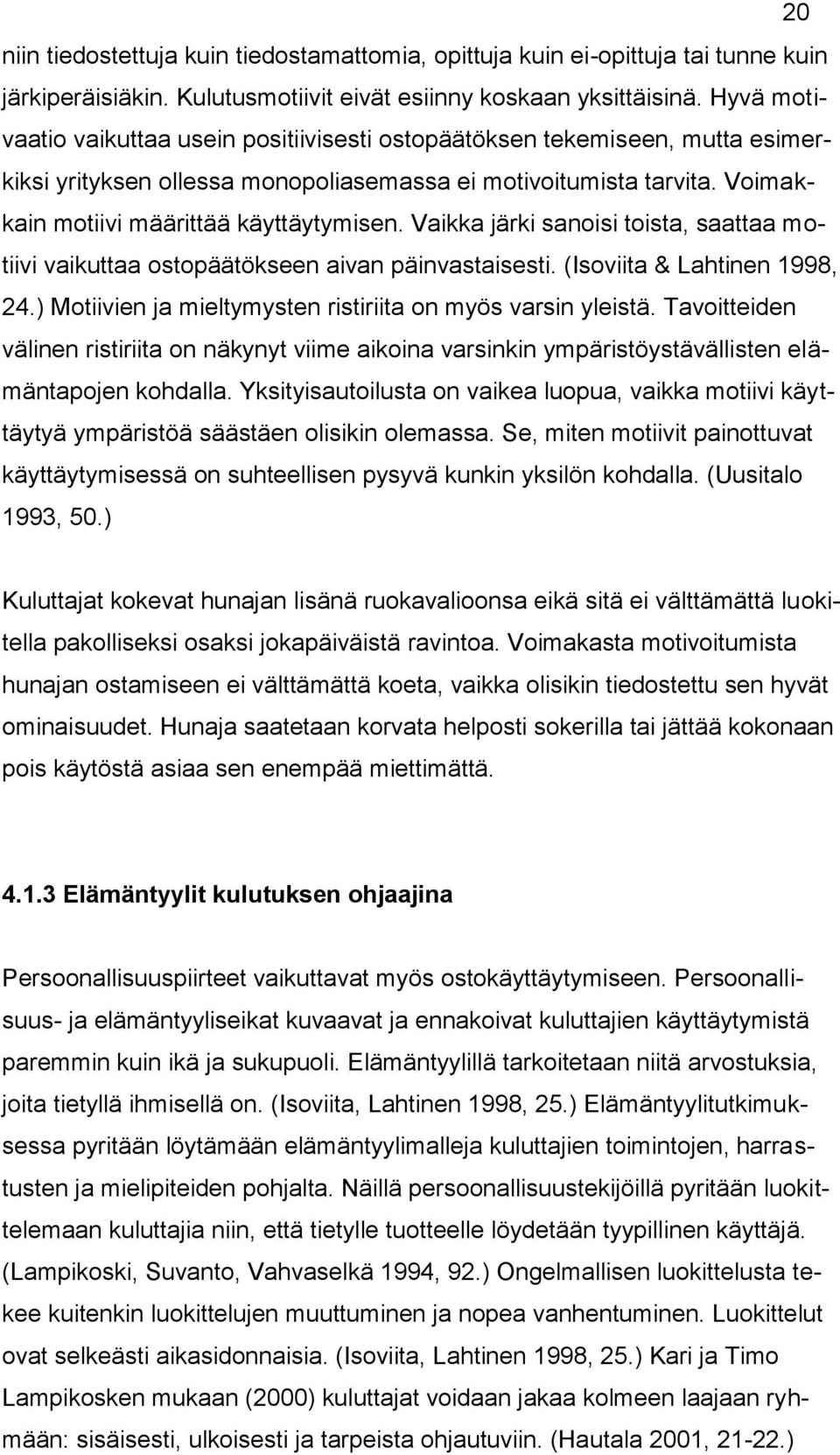 Vaikka järki sanoisi toista, saattaa motiivi vaikuttaa ostopäätökseen aivan päinvastaisesti. (Isoviita & Lahtinen 1998, 24.) Motiivien ja mieltymysten ristiriita on myös varsin yleistä.