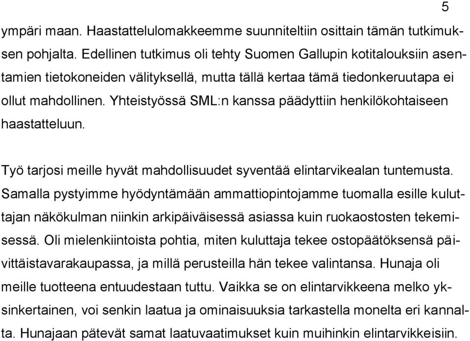 Yhteistyössä SML:n kanssa päädyttiin henkilökohtaiseen haastatteluun. Työ tarjosi meille hyvät mahdollisuudet syventää elintarvikealan tuntemusta.