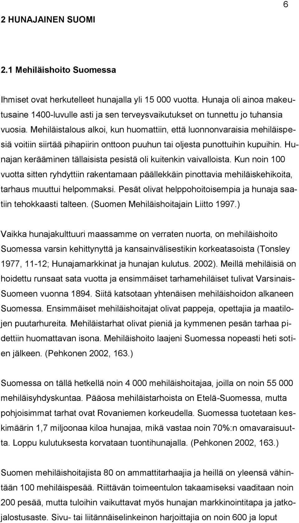 Mehiläistalous alkoi, kun huomattiin, että luonnonvaraisia mehiläispesiä voitiin siirtää pihapiirin onttoon puuhun tai oljesta punottuihin kupuihin.