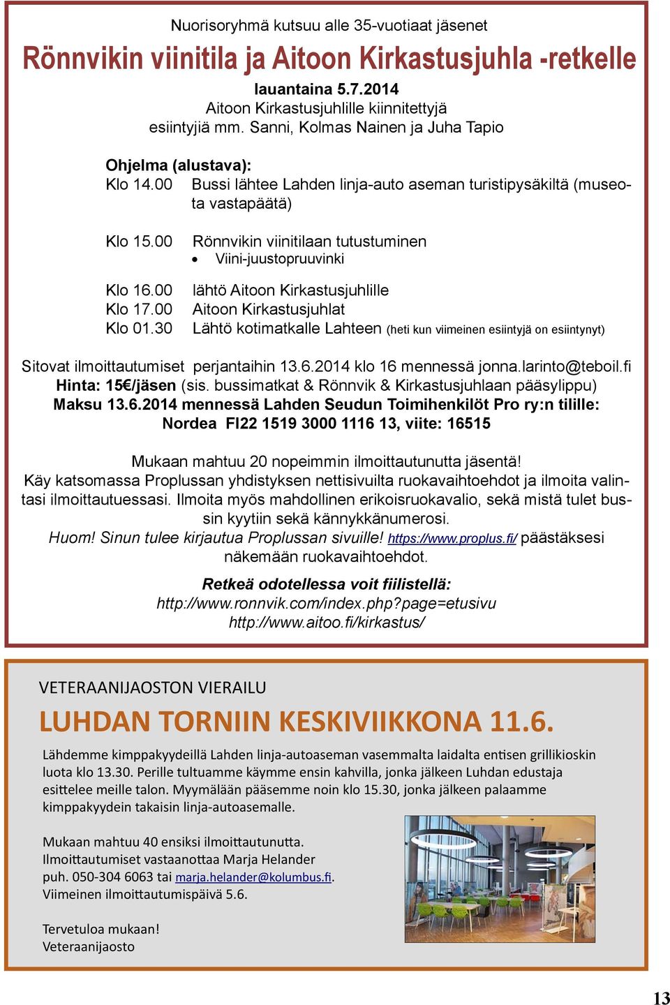 30 Rönnvikin viinitilaan tutustuminen Viini-juustopruuvinki lähtö Aitoon Kirkastusjuhlille Aitoon Kirkastusjuhlat Lähtö kotimatkalle Lahteen (heti kun viimeinen esiintyjä on esiintynyt) Sitovat