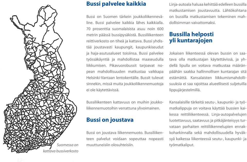 Bussi palvelee työssäkäyntiä ja mahdollistaa maaseudulla liikkumisen. Pikavuorobussit tarjoavat nopean mahdollisuuden matkustaa vaikkapa Helsinki-Vantaan lentokentälle.