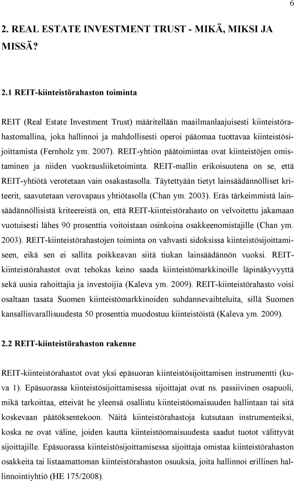 REIT-mallin erikoisuutena on se, että REIT-yhtiötä verotetaan vain osakastasolla. Täytettyään tietyt lainsäädännölliset kriteerit, saavutetaan verovapaus yhtiötasolla (Chan ym. 2003).