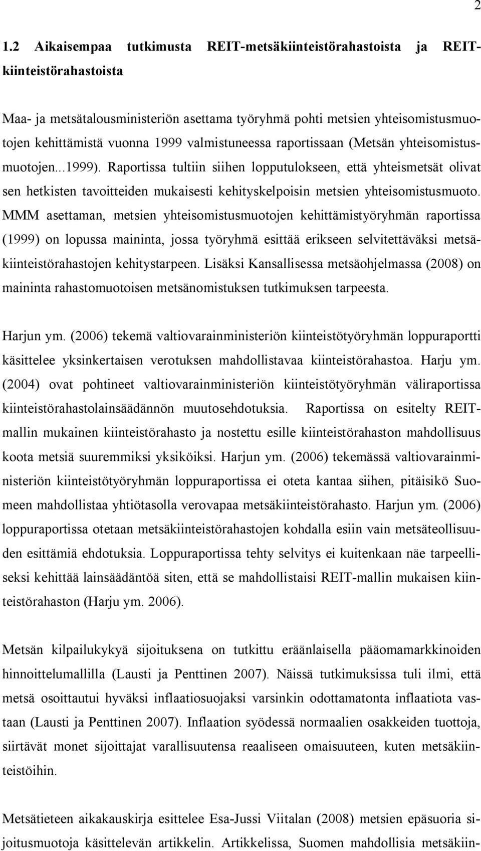 Raportissa tultiin siihen lopputulokseen, että yhteismetsät olivat sen hetkisten tavoitteiden mukaisesti kehityskelpoisin metsien yhteisomistusmuoto.