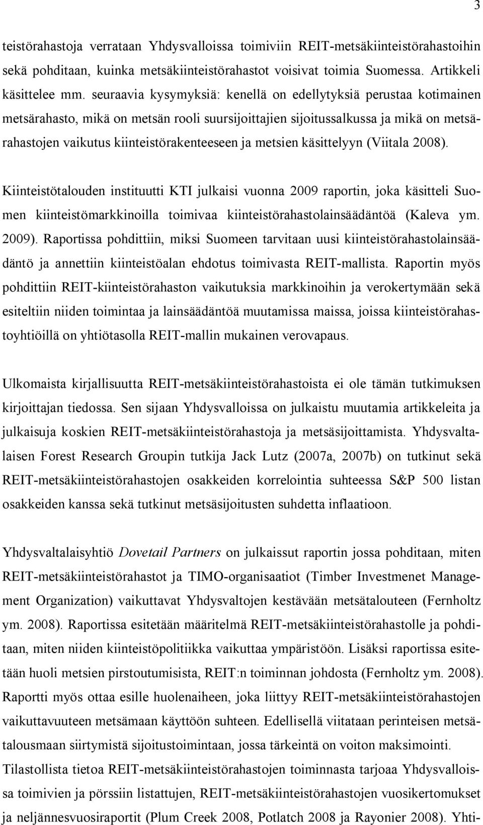 metsien käsittelyyn (Viitala 2008). Kiinteistötalouden instituutti KTI julkaisi vuonna 2009 raportin, joka käsitteli Suomen kiinteistömarkkinoilla toimivaa kiinteistörahastolainsäädäntöä (Kaleva ym.
