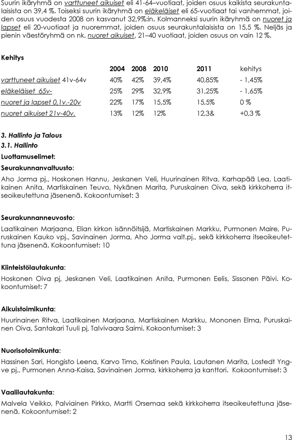 Kolmanneksi suurin ikäryhmä on nuoret ja lapset eli 20-vuotiaat ja nuoremmat, joiden osuus seurakuntalaisista on 15,5 %. Neljäs ja pienin väestöryhmä on nk.