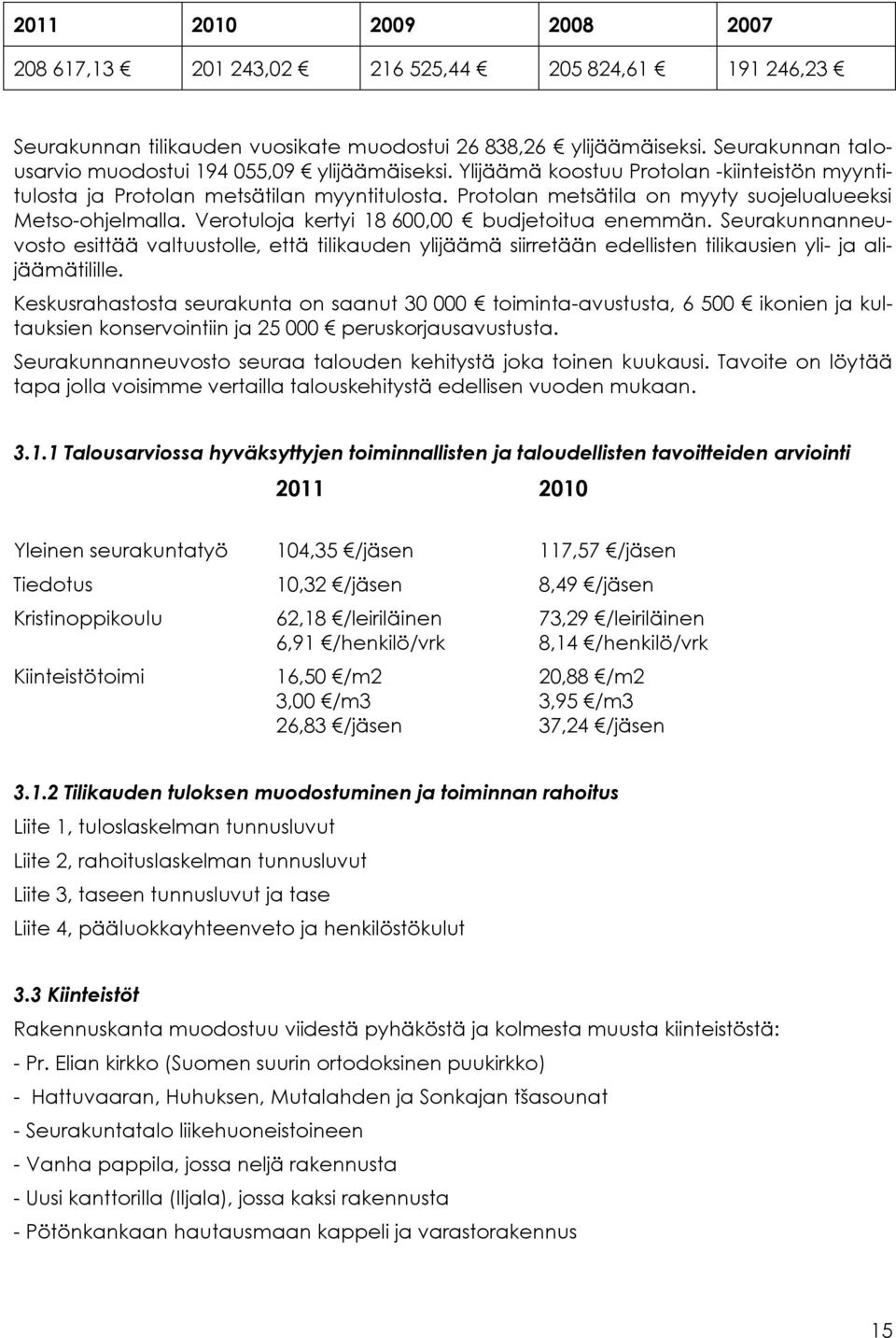 Protolan metsätila on myyty suojelualueeksi Metso-ohjelmalla. Verotuloja kertyi 18 600,00 budjetoitua enemmän.