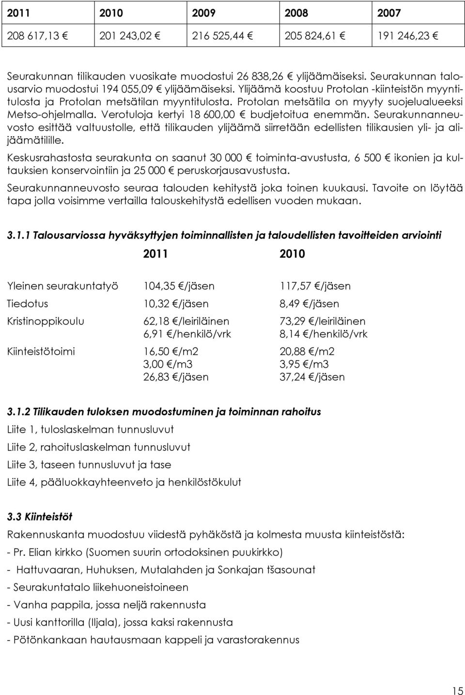 Protolan metsätila on myyty suojelualueeksi Metso-ohjelmalla. Verotuloja kertyi 18 600,00 budjetoitua enemmän.