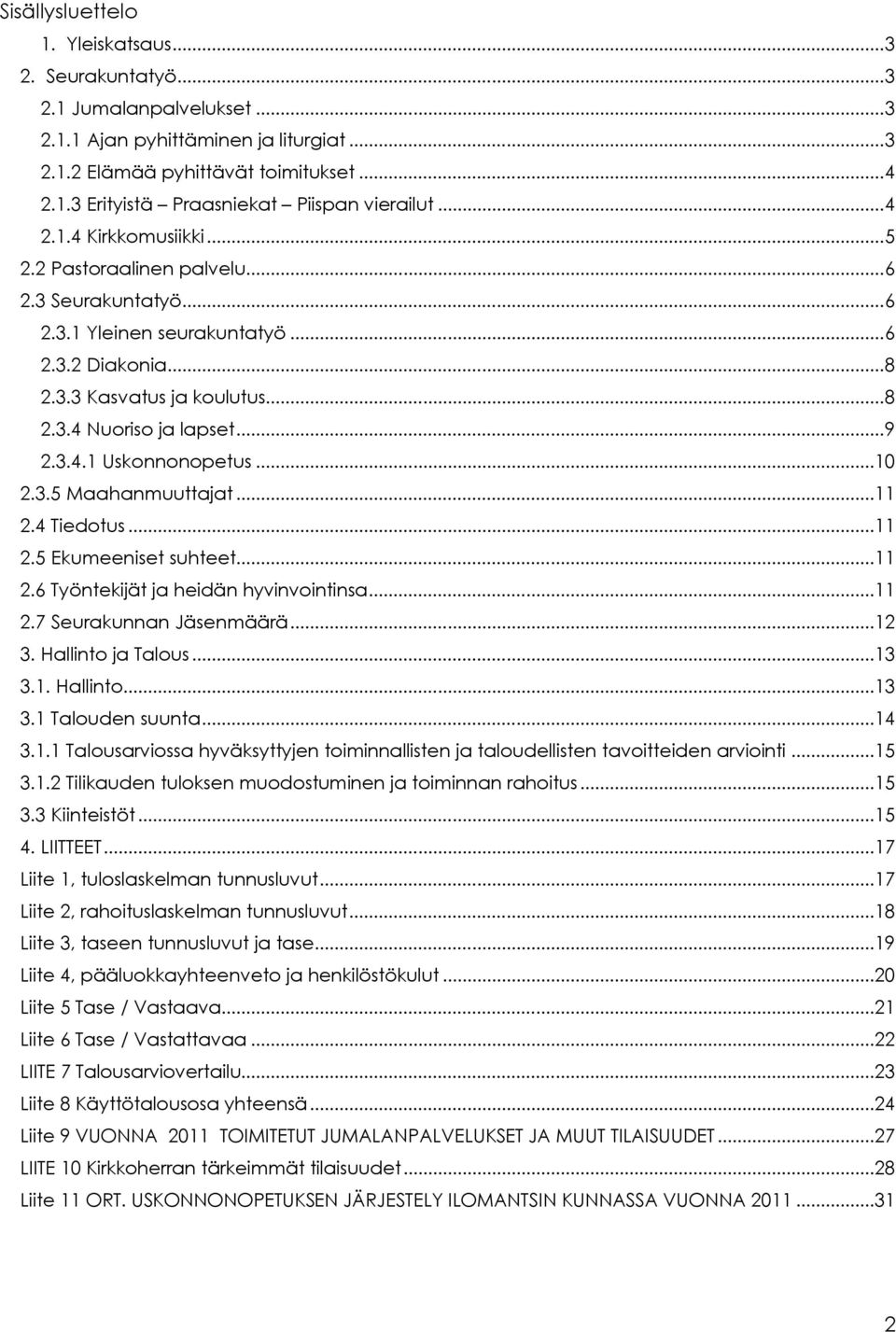 3.4.1 Uskonnonopetus...10 2.3.5 Maahanmuuttajat...11 2.4 Tiedotus...11 2.5 Ekumeeniset suhteet...11 2.6 Työntekijät ja heidän hyvinvointinsa...11 2.7 Seurakunnan Jäsenmäärä...12 3. Hallinto ja Talous.