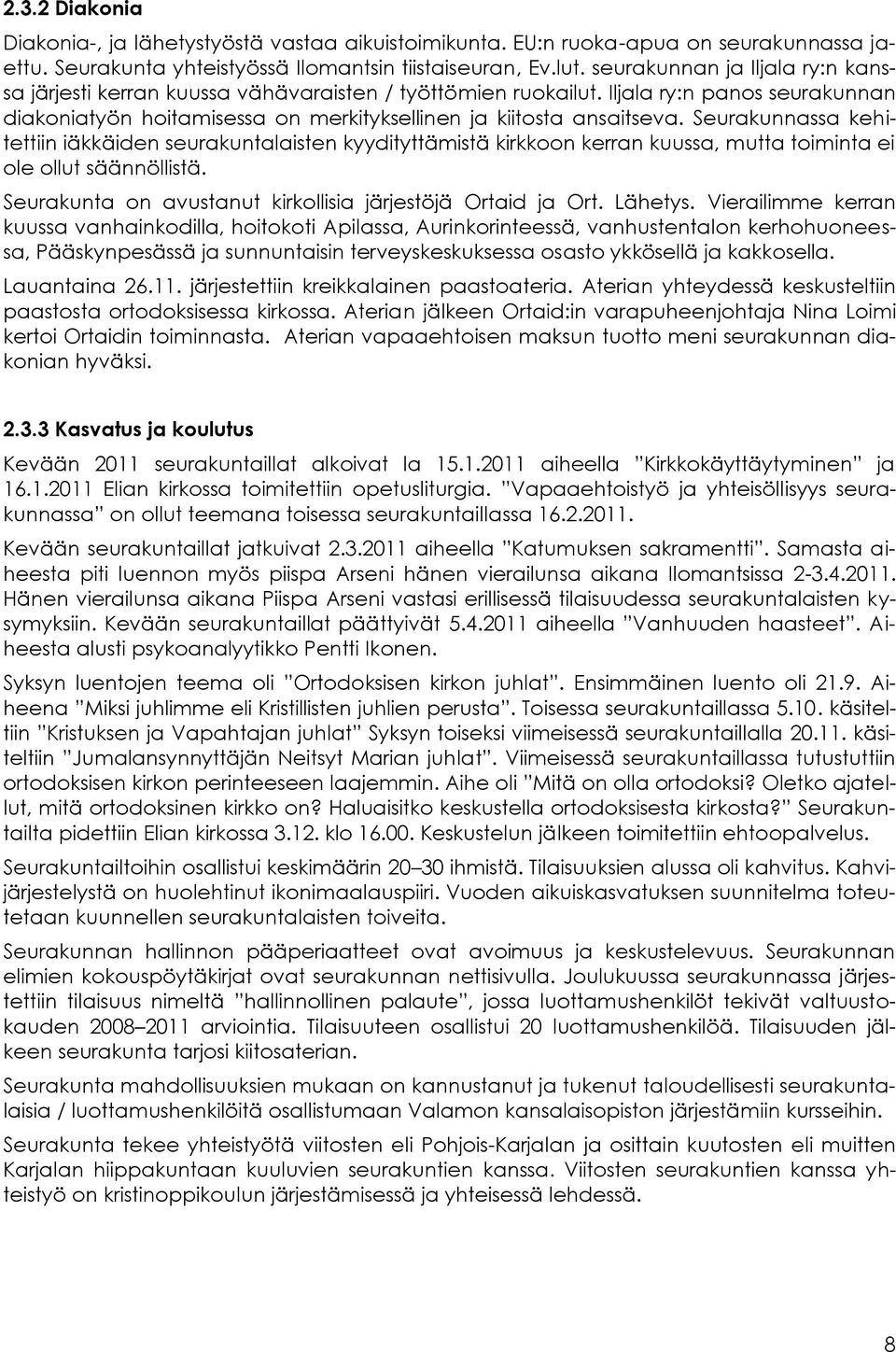 Seurakunnassa kehitettiin iäkkäiden seurakuntalaisten kyydityttämistä kirkkoon kerran kuussa, mutta toiminta ei ole ollut säännöllistä. Seurakunta on avustanut kirkollisia järjestöjä Ortaid ja Ort.