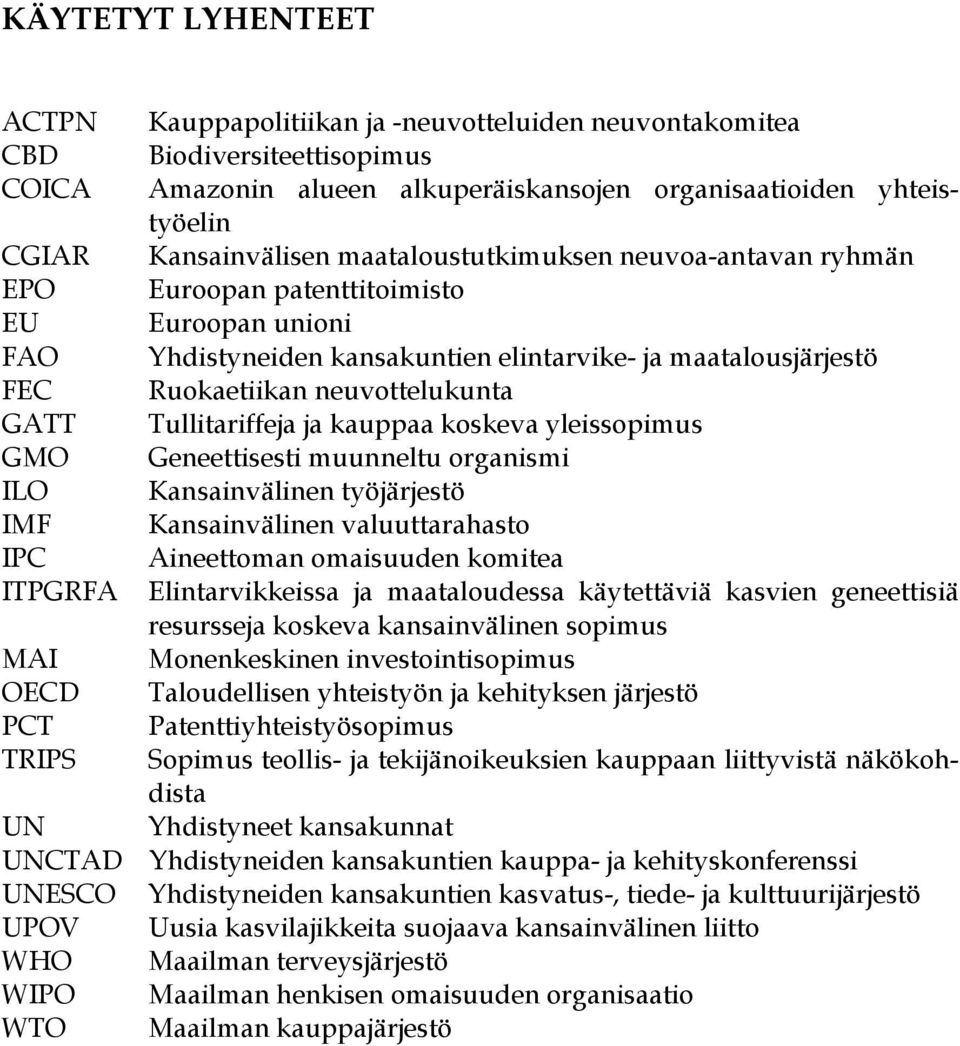 Tullitariffeja ja kauppaa koskeva yleissopimus GMO Geneettisesti muunneltu organismi ILO Kansainvälinen työjärjestö IMF Kansainvälinen valuuttarahasto IPC Aineettoman omaisuuden komitea ITPGRFA