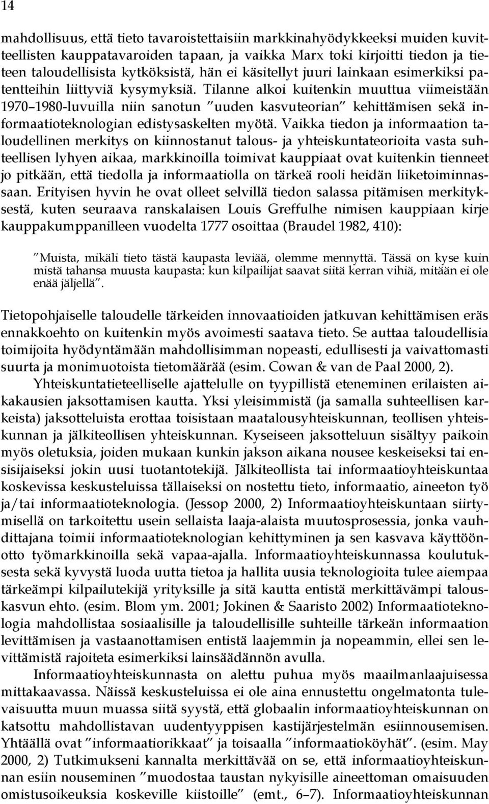 Tilanne alkoi kuitenkin muuttua viimeistään 1970 1980-luvuilla niin sanotun uuden kasvuteorian kehittämisen sekä informaatioteknologian edistysaskelten myötä.