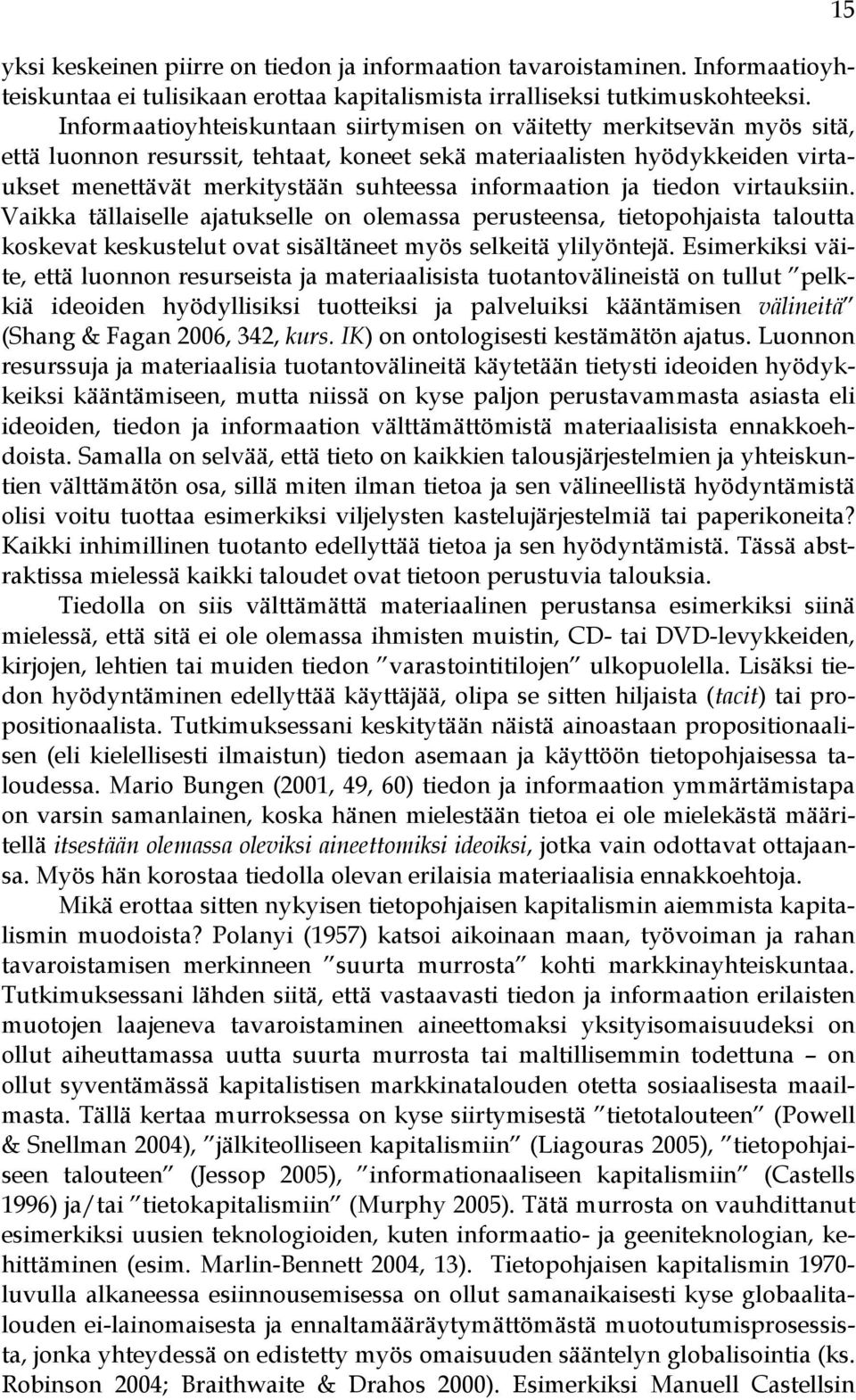 informaation ja tiedon virtauksiin. Vaikka tällaiselle ajatukselle on olemassa perusteensa, tietopohjaista taloutta koskevat keskustelut ovat sisältäneet myös selkeitä ylilyöntejä.