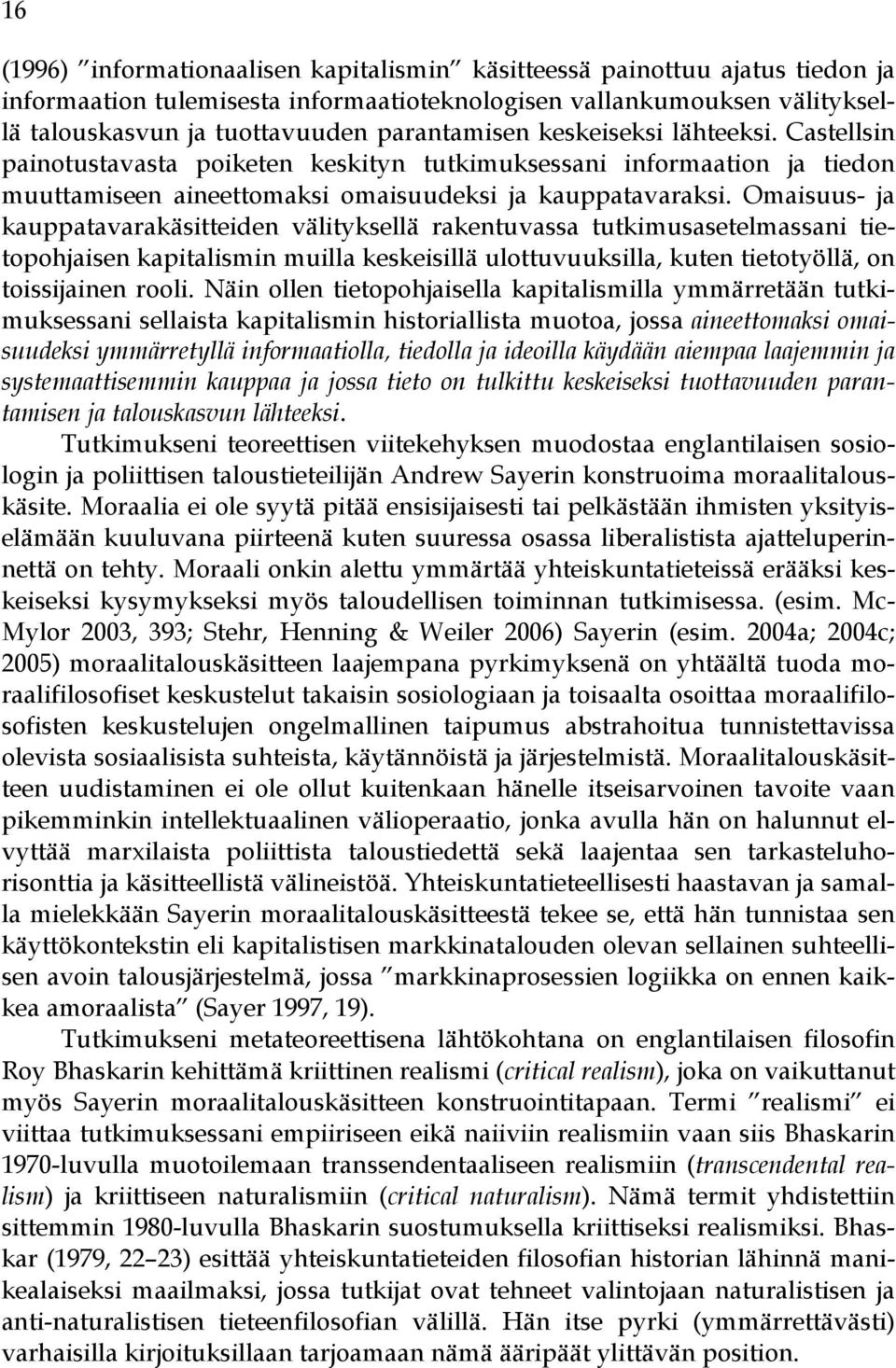 Omaisuus- ja kauppatavarakäsitteiden välityksellä rakentuvassa tutkimusasetelmassani tietopohjaisen kapitalismin muilla keskeisillä ulottuvuuksilla, kuten tietotyöllä, on toissijainen rooli.