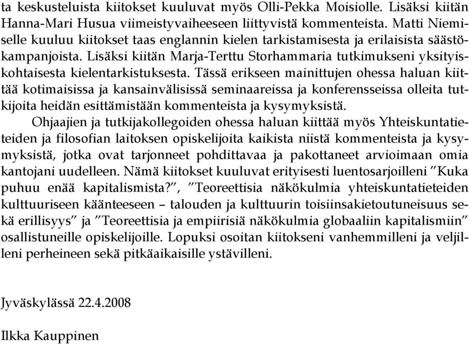 Lisäksi kiitän Marja-Terttu Storhammaria tutkimukseni yksityiskohtaisesta kielentarkistuksesta.