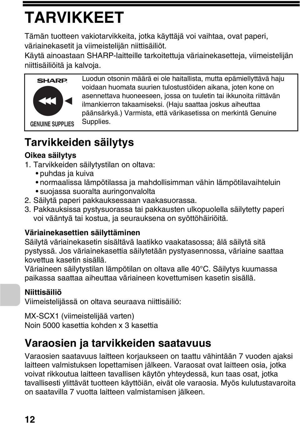 GENUINE SUPPLIES Luodun otsonin määrä ei ole haitallista, mutta epämiellyttävä haju voidaan huomata suurien tulostustöiden aikana, joten kone on asennettava huoneeseen, jossa on tuuletin tai