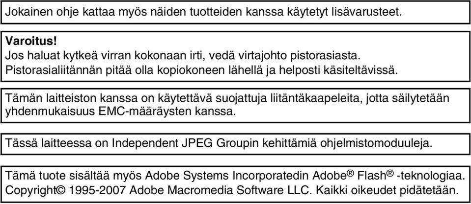 Tämän laitteiston kanssa on käytettävä suojattuja liitäntäkaapeleita, jotta säilytetään yhdenmukaisuus EMC-määräysten kanssa.