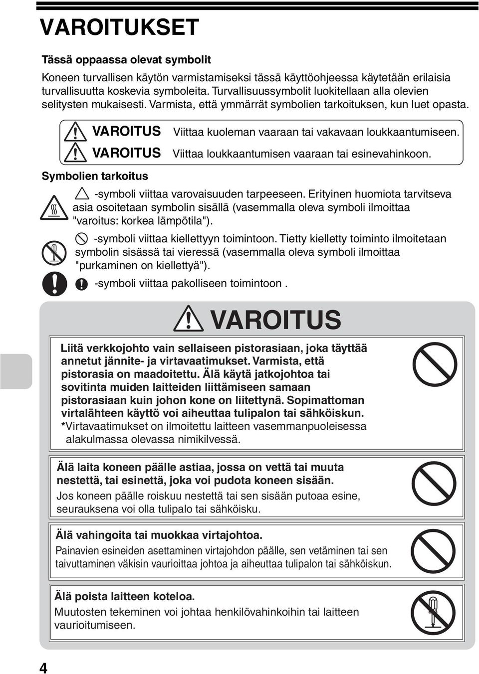 VAROITUS Viittaa loukkaantumisen vaaraan tai esinevahinkoon. Symbolien tarkoitus -symboli viittaa varovaisuuden tarpeeseen.