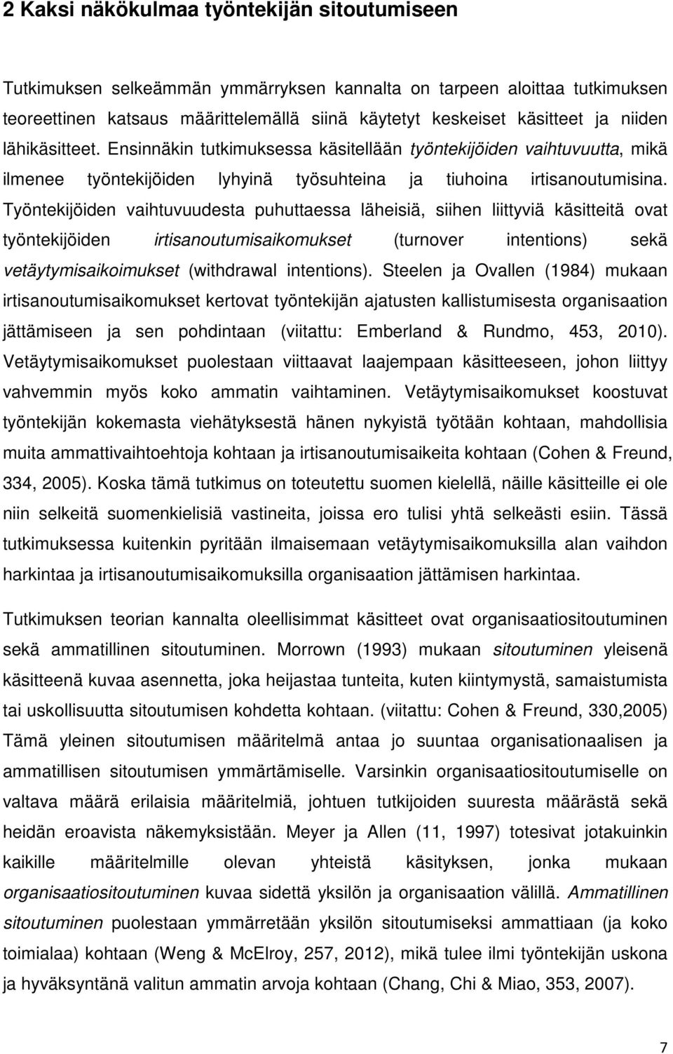 Työntekijöiden vaihtuvuudesta puhuttaessa läheisiä, siihen liittyviä käsitteitä ovat työntekijöiden irtisanoutumisaikomukset (turnover intentions) sekä vetäytymisaikoimukset (withdrawal intentions).