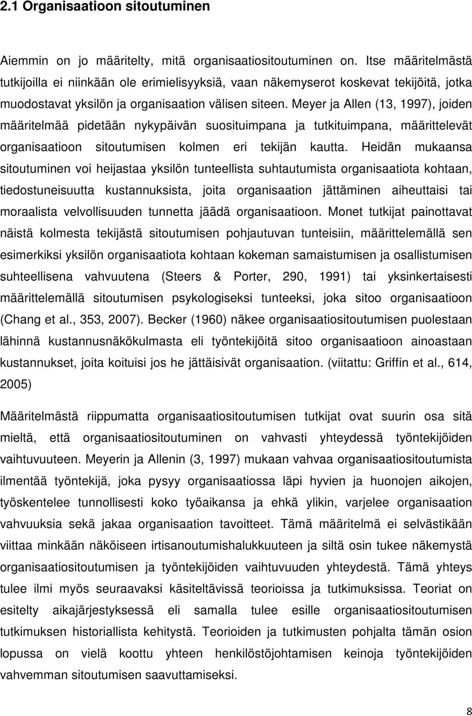 Meyer ja Allen (13, 1997), joiden määritelmää pidetään nykypäivän suosituimpana ja tutkituimpana, määrittelevät organisaatioon sitoutumisen kolmen eri tekijän kautta.