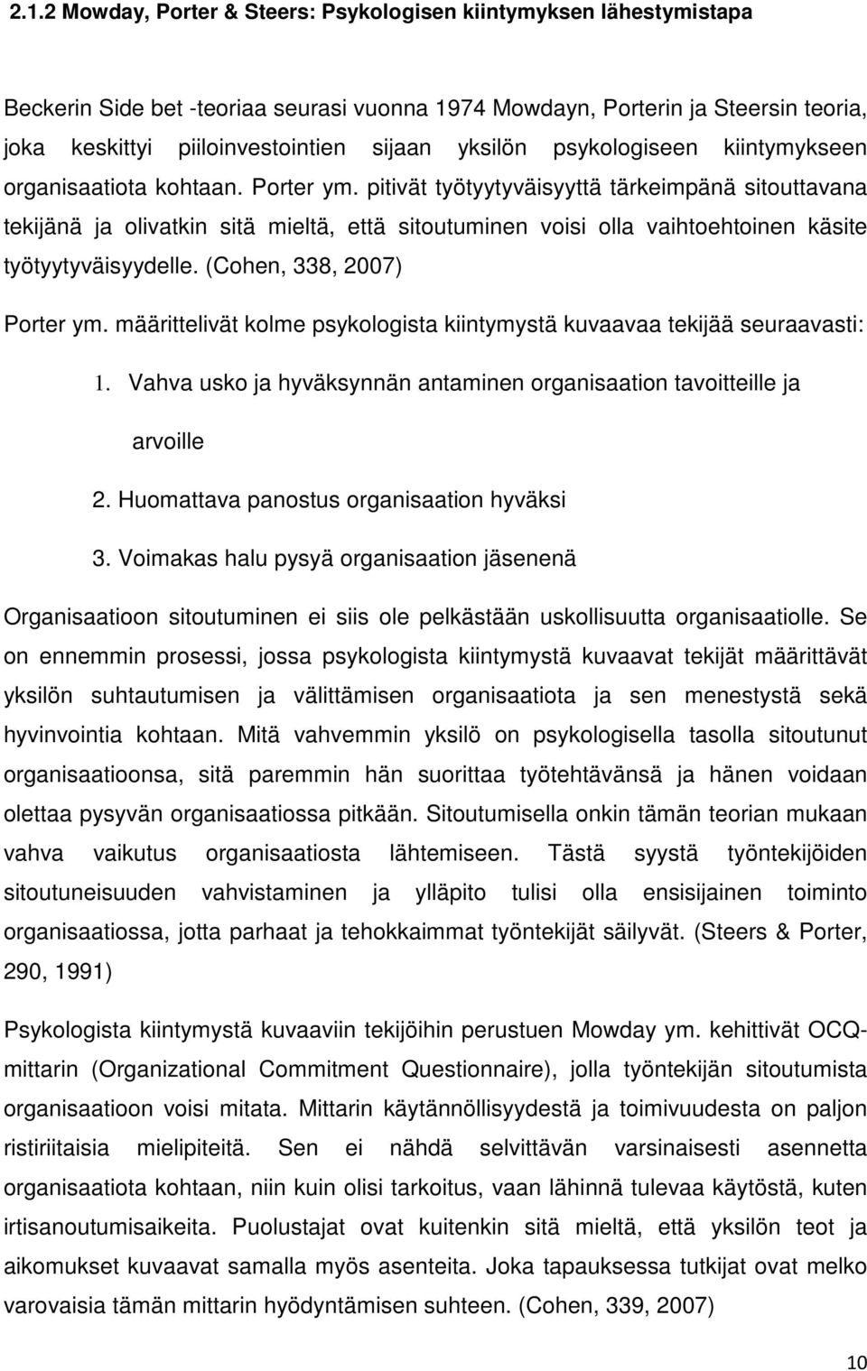 pitivät työtyytyväisyyttä tärkeimpänä sitouttavana tekijänä ja olivatkin sitä mieltä, että sitoutuminen voisi olla vaihtoehtoinen käsite työtyytyväisyydelle. (Cohen, 338, 2007) Porter ym.